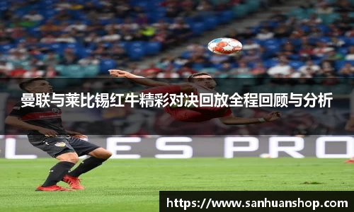 曼联与莱比锡红牛精彩对决回放全程回顾与分析