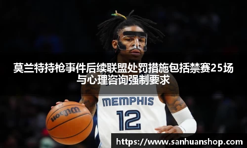 莫兰特持枪事件后续联盟处罚措施包括禁赛25场与心理咨询强制要求