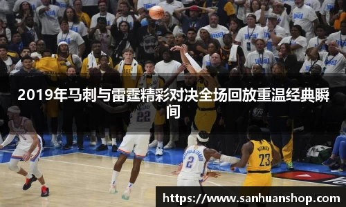 2019年马刺与雷霆精彩对决全场回放重温经典瞬间